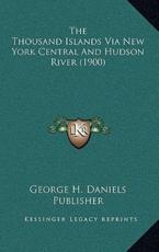 The Thousand Islands Via New York Central And Hudson River (1900) - George H Daniels Publisher