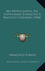 Ars Hippocratica, Vel Hippocrates Extractus A Practico Celtibero (1764) - Francisco Puente (author)