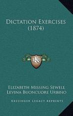 Dictation Exercises (1874) - Elizabeth Missing Sewell (author), Levina Buoncuore Urbino (author)