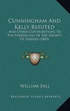 Cunningham And Kelly Refuted - William Ball (author)