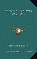 Aztecs And Mayas V1 (1909) - Thomas J Diven (author)