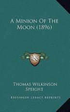 A Minion Of The Moon (1896) - Thomas Wilkinson Speight (author)