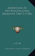 Anweisung Zu Der Burgerlichen Baukunst, Part 2 (1786) - J G M (author)