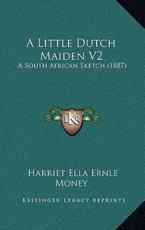 A Little Dutch Maiden V2 - Harriet Ella Ernle Money (author)