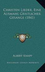 Christen Lieder, Eine Ausmahl Geistlicher Gesange (1841) - Albert Knapp (author)