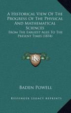 A Historical View Of The Progress Of The Physical And Mathematical Sciences - Baden Powell (author)