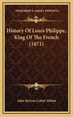 History Of Louis Philippe, King Of The French (1871) - John Stevens Cabot Abbott (author)