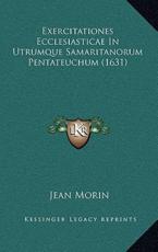 Exercitationes Ecclesiasticae In Utrumque Samaritanorum Pentateuchum (1631) - Jean Morin (author)