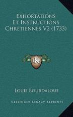 Exhortations Et Instructions Chretiennes V2 (1733) - Louis Bourdaloue (author)