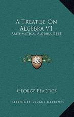 A Treatise On Algebra V1 - George Peacock (author)