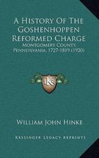 A History Of The Goshenhoppen Reformed Charge - William John Hinke (author)