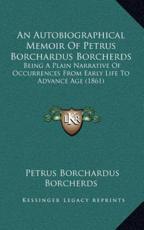 An Autobiographical Memoir Of Petrus Borchardus Borcherds - Petrus Borchardus Borcherds (author)
