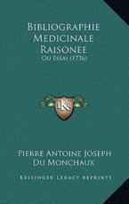 Bibliographie Medicinale Raisonee - Pierre Antoine Joseph Du Monchaux (author)