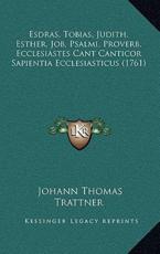 Esdras, Tobias, Judith, Esther, Job, Psalmi, Proverb, Ecclesiastes Cant Canticor Sapientia Ecclesiasticus (1761) - Johann Thomas Trattner (editor)