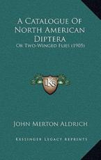 A Catalogue Of North American Diptera - John Merton Aldrich (author)