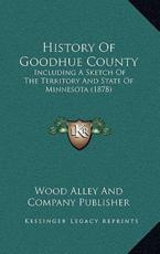 History Of Goodhue County - Wood Alley and Company Publisher