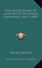 Analyse Des Epitres De Saint Paul Et Des Epitres Canoniques, Part 2 (1696) - Michel Maudit (author)