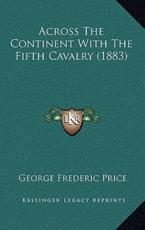 Across The Continent With The Fifth Cavalry (1883) - George Frederic Price (editor)