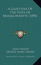 A Gazetteer Of The State Of Massachusetts (1890) - Elias Nason, George Jones Varney (editor)