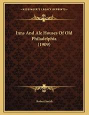 Inns And Ale Houses Of Old Philadelphia (1909) - Robert Smith (author)