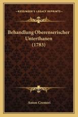 Behandlung Oberenserischer Unterthanen (1783) - Anton Cremeri (author)
