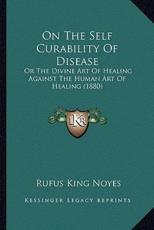 On The Self Curability Of Disease - Rufus King Noyes (author)