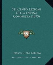 Sei Cento Lezioni Della Divina Commedia (1875) - Enrico Clark Barlow (author)