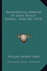 Biographical Memoir Of John Wesley Powell, 1834-1902 (1915) - William Morris Davis (author)