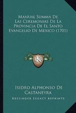 Manual Summa De Las Ceremonias De La Provincia De El Santo Evangelio De Mexico (1701) - Isidro Alphonso De Castaneyra (author)