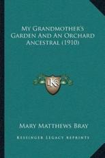 My Grandmother's Garden And An Orchard Ancestral (1910) - Mary Matthews Bray (author)