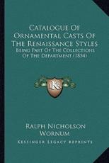 Catalogue Of Ornamental Casts Of The Renaissance Styles - Ralph Nicholson Wornum (author)