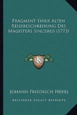Fragment Einer Alten Reisebeschreibung Des Magisters Sincerus (1773) - Johann Friedrich Herel (author)
