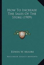 How To Increase The Sales Of The Store (1909) - Edwin W Moore (author)