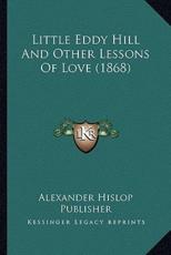 Little Eddy Hill And Other Lessons Of Love (1868) - Alexander Hislop Publisher