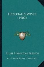 Hezekiah's Wives (1902) - Lillie Hamilton French (author)