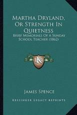 Martha Dryland, Or Strength In Quietness - James Spence (author)