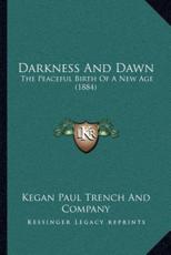 Darkness And Dawn - Kegan Paul Trench and Company (author)