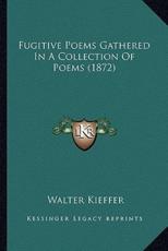 Fugitive Poems Gathered In A Collection Of Poems (1872) - Walter Kieffer (author)