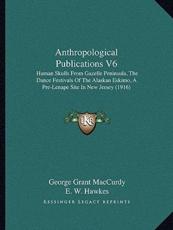 Anthropological Publications V6 - George Grant MacCurdy, E W Hawkes, Ralph Linton