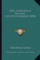 L'Arthritis Maladie Constitutionnelle (1890) - Theophile Guyot (author)