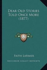 Dear Old Stories Told Once More (1877) - Faith Latimer (author)