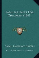 Familiar Tales For Children (1841) - Sarah Lawrence Griffin (author)