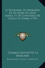 Le Royalisme, Ou Memoires De Du Barri De Saint Aunez, Et De Constance De Cezelli Sa Femme (1770) - Charles Rochette La Morliere