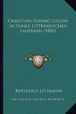 Christian Ludwig Liscow In Seiner Litterarischen Laufbahn (1883) - Berthold Litzmann