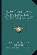 From Traditional To Rational Faith - Richard Andrew Griffin (author)