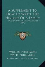 A Supplement To How To Write The History Of A Family - William Phillimore Watts Phillimore (author)
