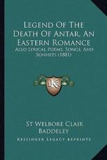 Legend Of The Death Of Antar, An Eastern Romance - St Welbore Clair Baddeley (author)