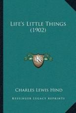 Life's Little Things (1902) - Charles Lewis Hind (author)
