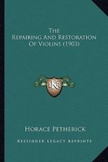 The Repairing And Restoration Of Violins (1903) - Horace Petherick