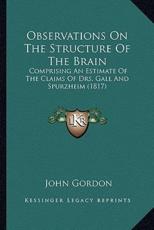 Observations On The Structure Of The Brain - Professor John Gordon (author)